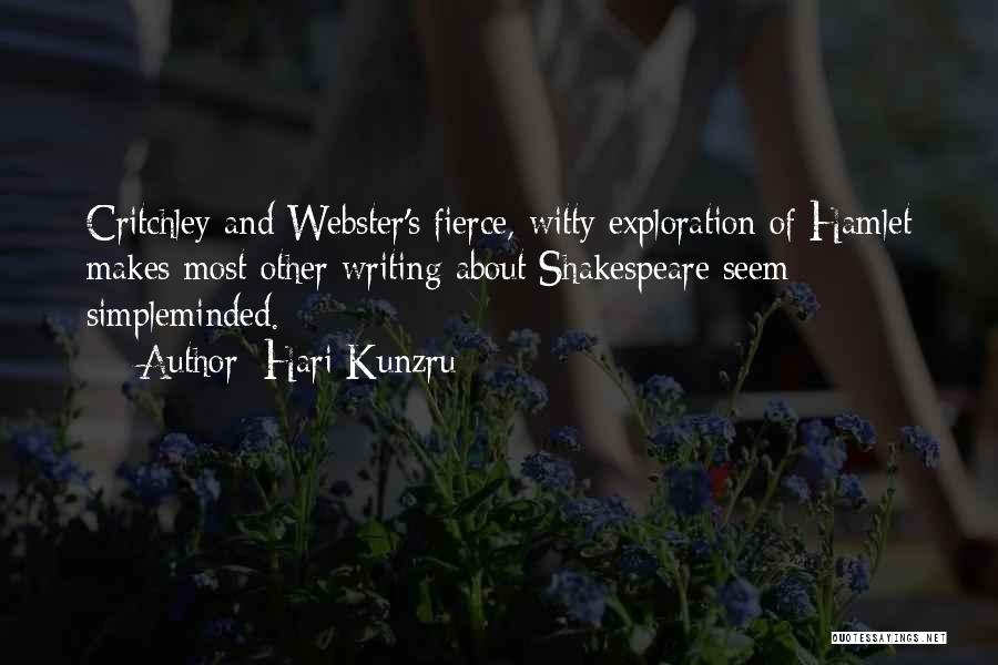 Hari Kunzru Quotes: Critchley And Webster's Fierce, Witty Exploration Of Hamlet Makes Most Other Writing About Shakespeare Seem Simpleminded.