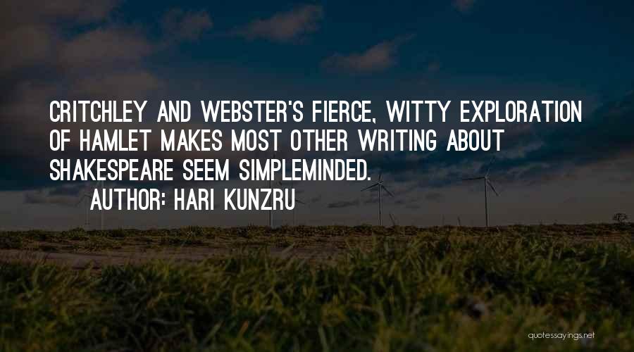 Hari Kunzru Quotes: Critchley And Webster's Fierce, Witty Exploration Of Hamlet Makes Most Other Writing About Shakespeare Seem Simpleminded.