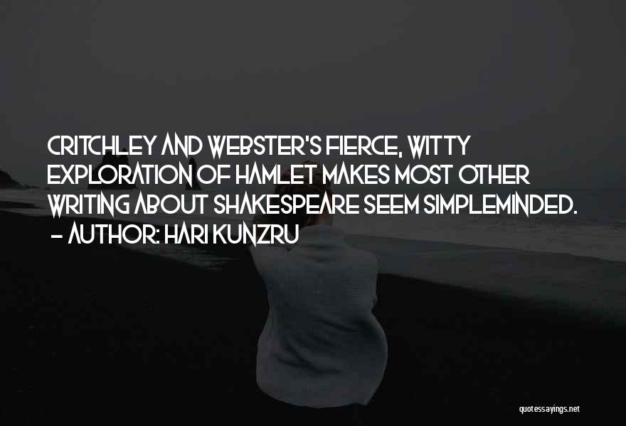 Hari Kunzru Quotes: Critchley And Webster's Fierce, Witty Exploration Of Hamlet Makes Most Other Writing About Shakespeare Seem Simpleminded.