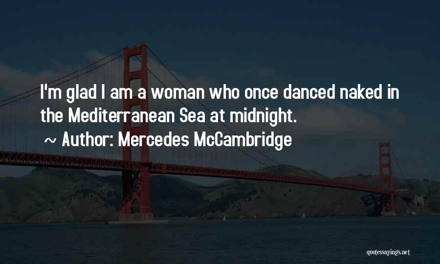 Mercedes McCambridge Quotes: I'm Glad I Am A Woman Who Once Danced Naked In The Mediterranean Sea At Midnight.