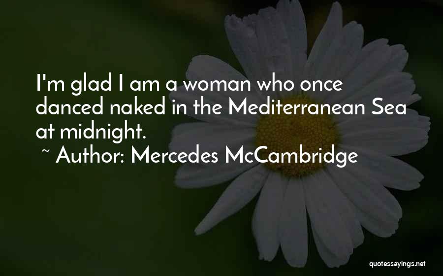 Mercedes McCambridge Quotes: I'm Glad I Am A Woman Who Once Danced Naked In The Mediterranean Sea At Midnight.