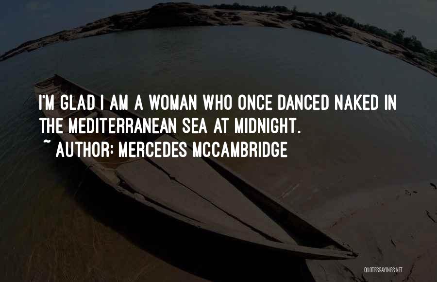 Mercedes McCambridge Quotes: I'm Glad I Am A Woman Who Once Danced Naked In The Mediterranean Sea At Midnight.