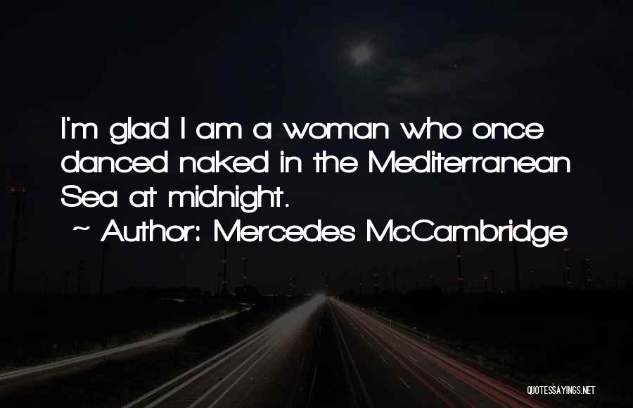 Mercedes McCambridge Quotes: I'm Glad I Am A Woman Who Once Danced Naked In The Mediterranean Sea At Midnight.