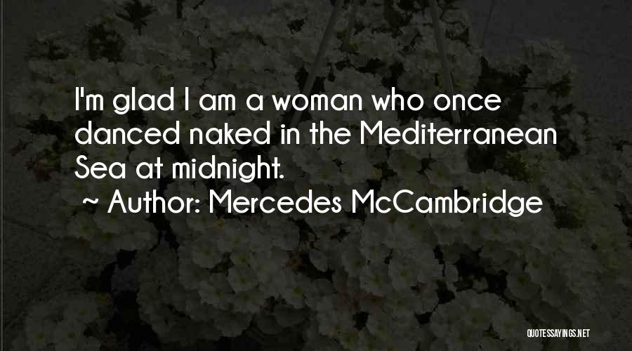 Mercedes McCambridge Quotes: I'm Glad I Am A Woman Who Once Danced Naked In The Mediterranean Sea At Midnight.