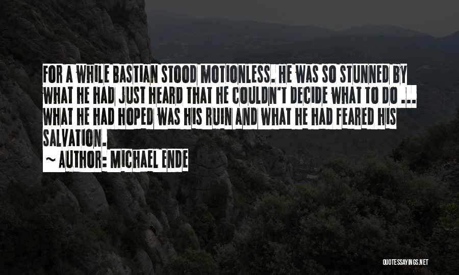 Michael Ende Quotes: For A While Bastian Stood Motionless. He Was So Stunned By What He Had Just Heard That He Couldn't Decide