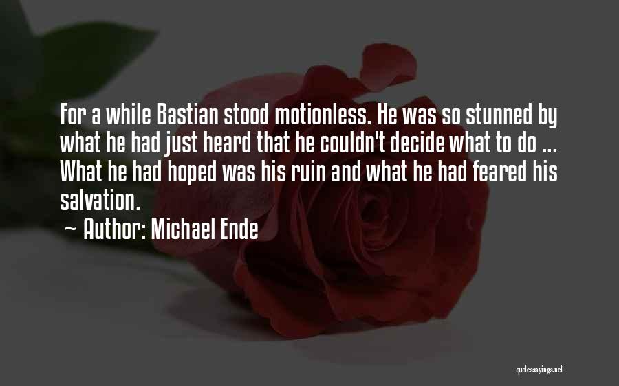 Michael Ende Quotes: For A While Bastian Stood Motionless. He Was So Stunned By What He Had Just Heard That He Couldn't Decide