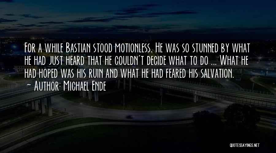 Michael Ende Quotes: For A While Bastian Stood Motionless. He Was So Stunned By What He Had Just Heard That He Couldn't Decide