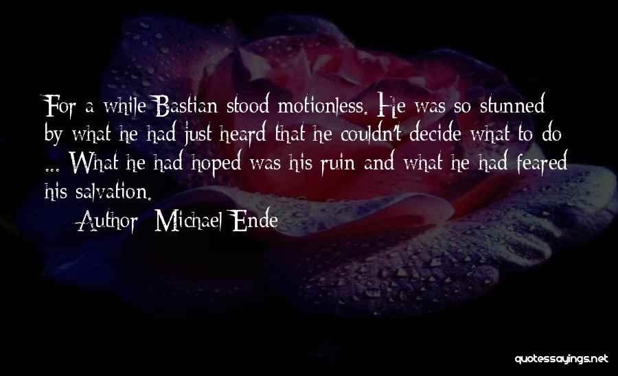 Michael Ende Quotes: For A While Bastian Stood Motionless. He Was So Stunned By What He Had Just Heard That He Couldn't Decide