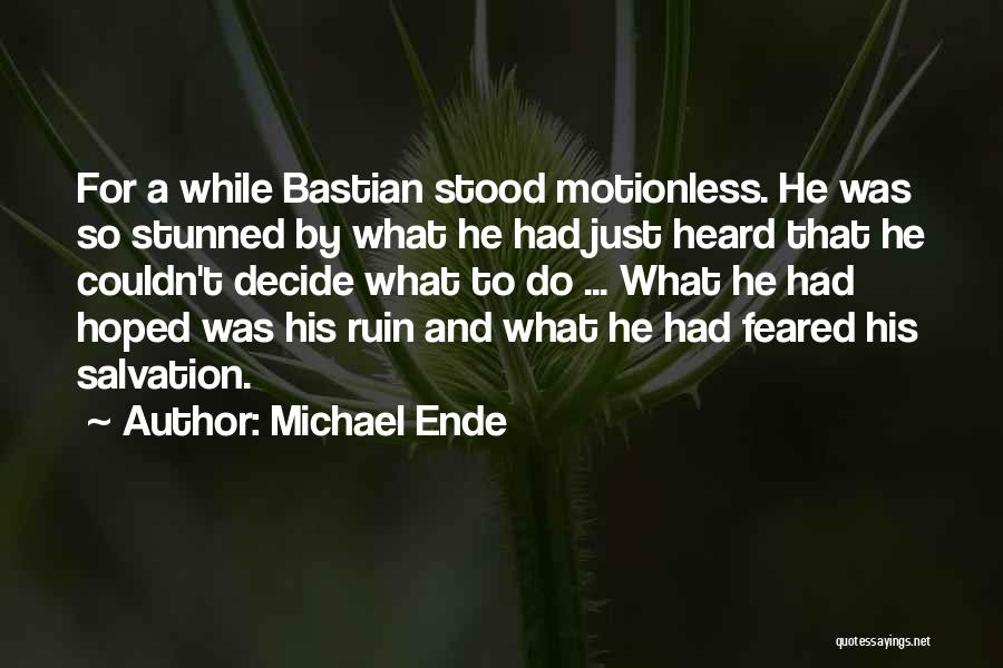 Michael Ende Quotes: For A While Bastian Stood Motionless. He Was So Stunned By What He Had Just Heard That He Couldn't Decide