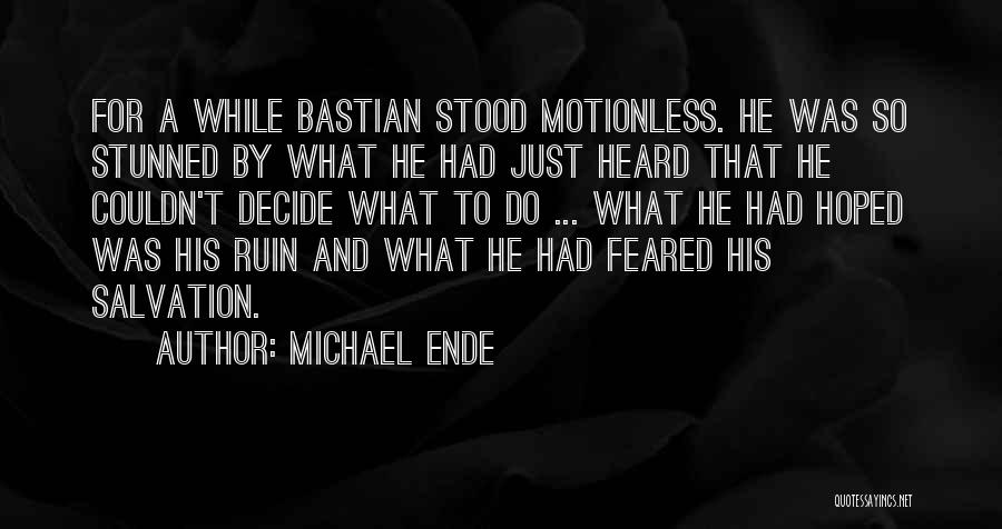 Michael Ende Quotes: For A While Bastian Stood Motionless. He Was So Stunned By What He Had Just Heard That He Couldn't Decide