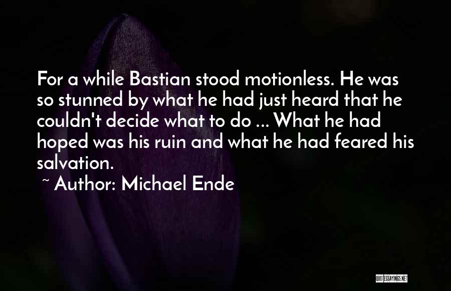 Michael Ende Quotes: For A While Bastian Stood Motionless. He Was So Stunned By What He Had Just Heard That He Couldn't Decide