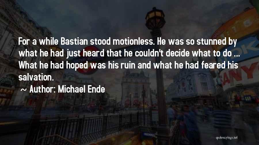 Michael Ende Quotes: For A While Bastian Stood Motionless. He Was So Stunned By What He Had Just Heard That He Couldn't Decide