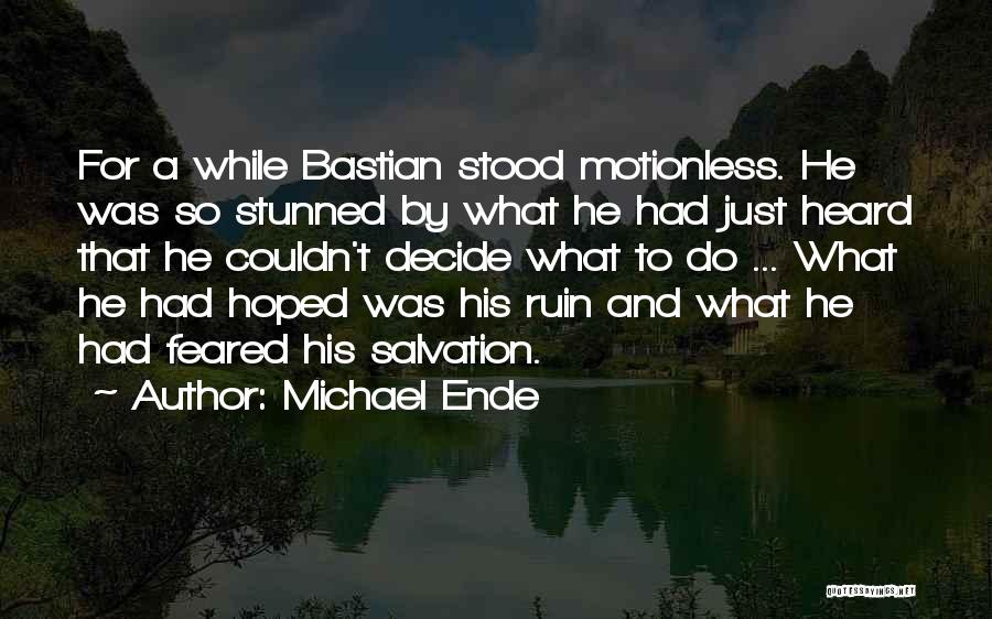 Michael Ende Quotes: For A While Bastian Stood Motionless. He Was So Stunned By What He Had Just Heard That He Couldn't Decide