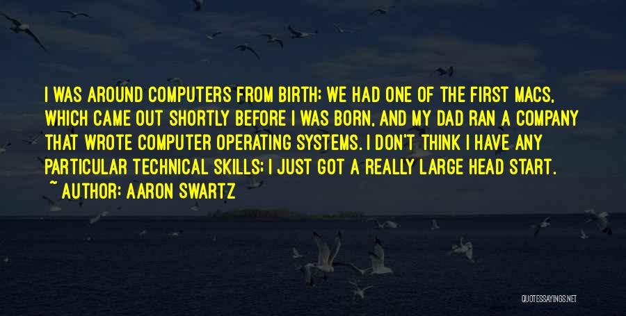 Aaron Swartz Quotes: I Was Around Computers From Birth; We Had One Of The First Macs, Which Came Out Shortly Before I Was