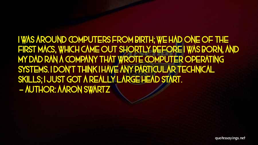 Aaron Swartz Quotes: I Was Around Computers From Birth; We Had One Of The First Macs, Which Came Out Shortly Before I Was