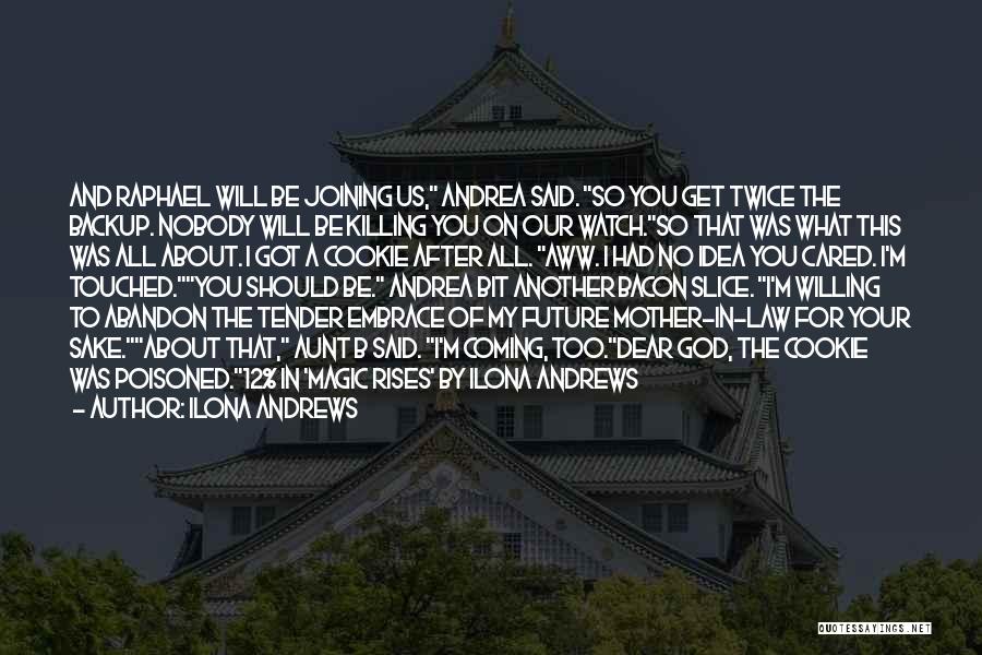 Ilona Andrews Quotes: And Raphael Will Be Joining Us, Andrea Said. So You Get Twice The Backup. Nobody Will Be Killing You On