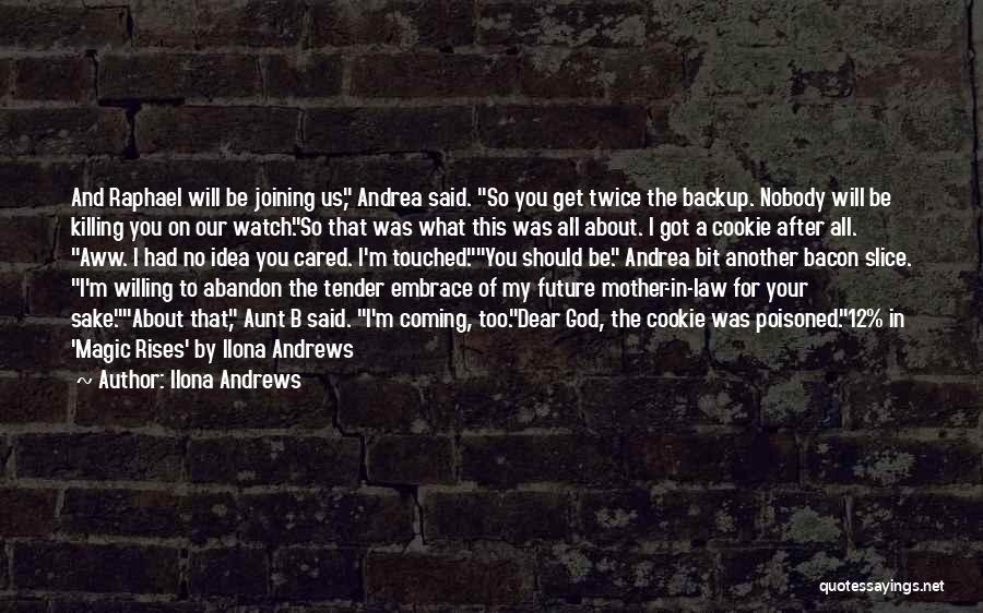 Ilona Andrews Quotes: And Raphael Will Be Joining Us, Andrea Said. So You Get Twice The Backup. Nobody Will Be Killing You On