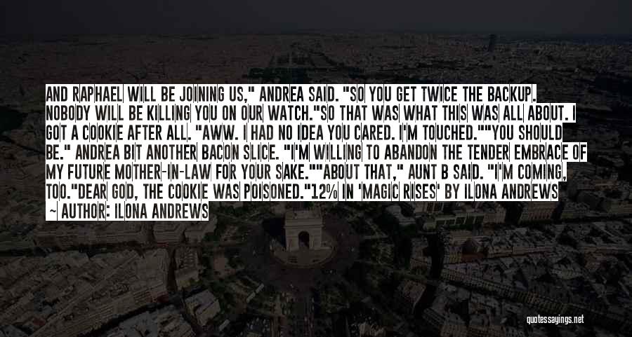 Ilona Andrews Quotes: And Raphael Will Be Joining Us, Andrea Said. So You Get Twice The Backup. Nobody Will Be Killing You On