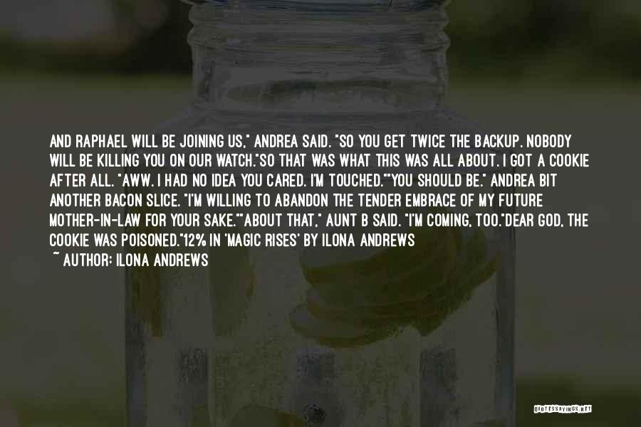 Ilona Andrews Quotes: And Raphael Will Be Joining Us, Andrea Said. So You Get Twice The Backup. Nobody Will Be Killing You On