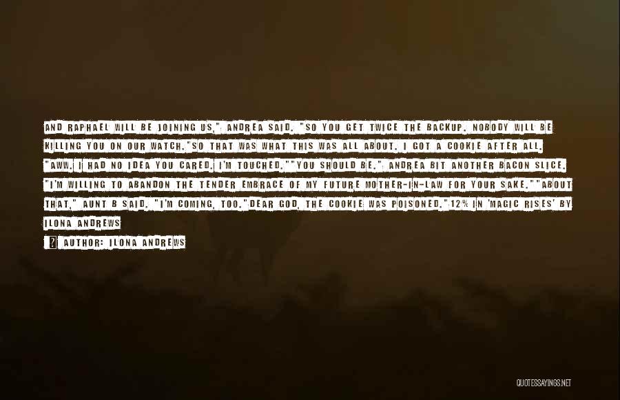 Ilona Andrews Quotes: And Raphael Will Be Joining Us, Andrea Said. So You Get Twice The Backup. Nobody Will Be Killing You On