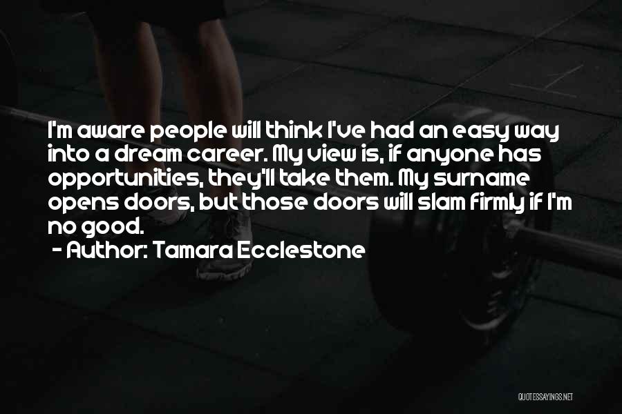 Tamara Ecclestone Quotes: I'm Aware People Will Think I've Had An Easy Way Into A Dream Career. My View Is, If Anyone Has