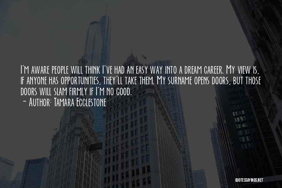 Tamara Ecclestone Quotes: I'm Aware People Will Think I've Had An Easy Way Into A Dream Career. My View Is, If Anyone Has