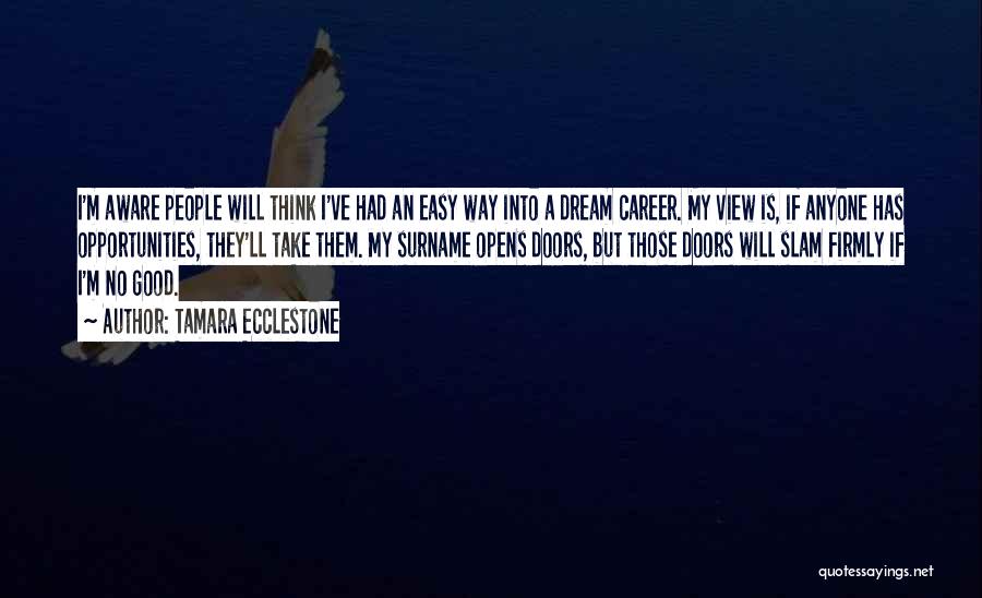 Tamara Ecclestone Quotes: I'm Aware People Will Think I've Had An Easy Way Into A Dream Career. My View Is, If Anyone Has