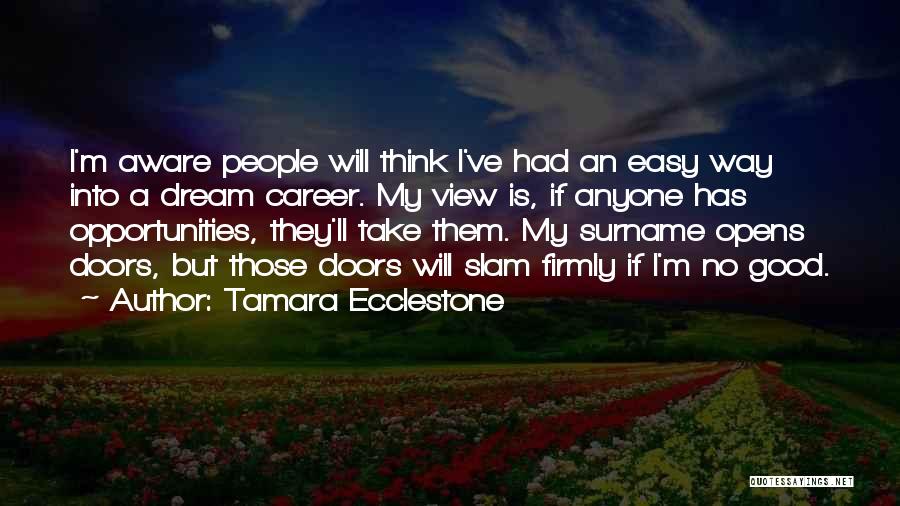 Tamara Ecclestone Quotes: I'm Aware People Will Think I've Had An Easy Way Into A Dream Career. My View Is, If Anyone Has