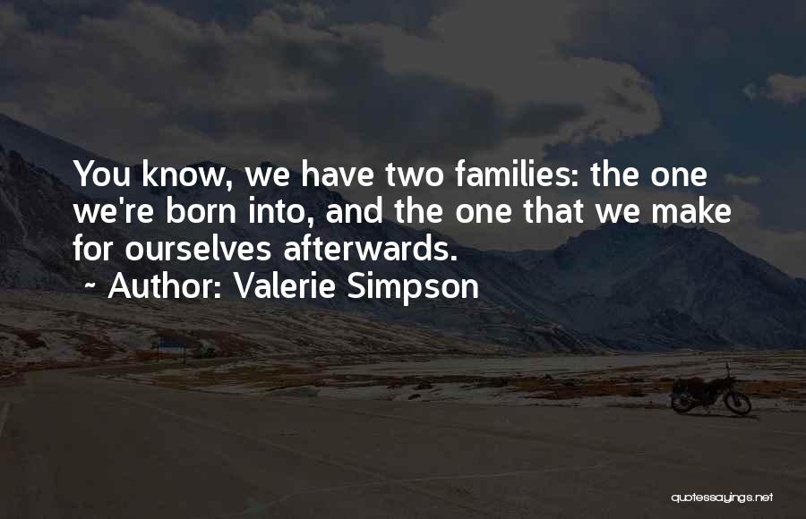 Valerie Simpson Quotes: You Know, We Have Two Families: The One We're Born Into, And The One That We Make For Ourselves Afterwards.