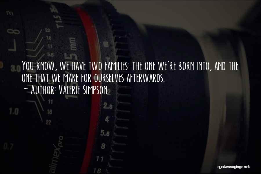 Valerie Simpson Quotes: You Know, We Have Two Families: The One We're Born Into, And The One That We Make For Ourselves Afterwards.