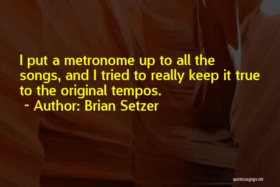 Brian Setzer Quotes: I Put A Metronome Up To All The Songs, And I Tried To Really Keep It True To The Original