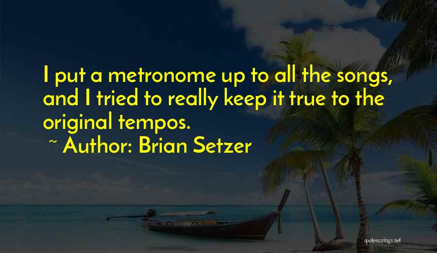 Brian Setzer Quotes: I Put A Metronome Up To All The Songs, And I Tried To Really Keep It True To The Original