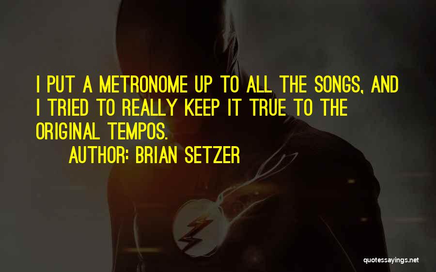 Brian Setzer Quotes: I Put A Metronome Up To All The Songs, And I Tried To Really Keep It True To The Original