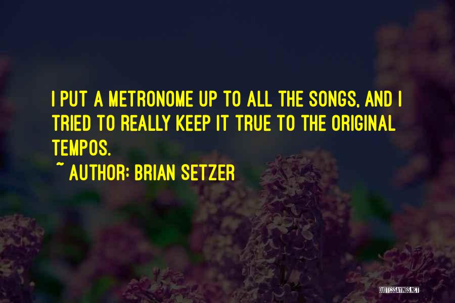 Brian Setzer Quotes: I Put A Metronome Up To All The Songs, And I Tried To Really Keep It True To The Original