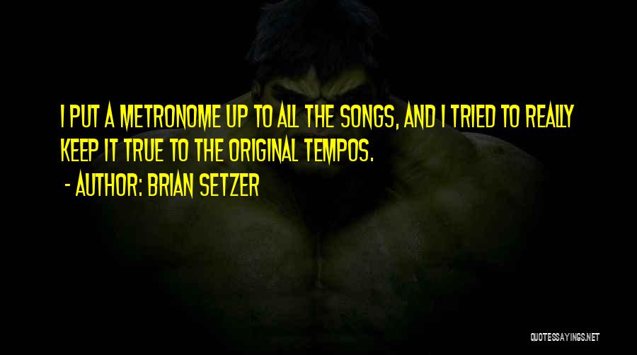 Brian Setzer Quotes: I Put A Metronome Up To All The Songs, And I Tried To Really Keep It True To The Original