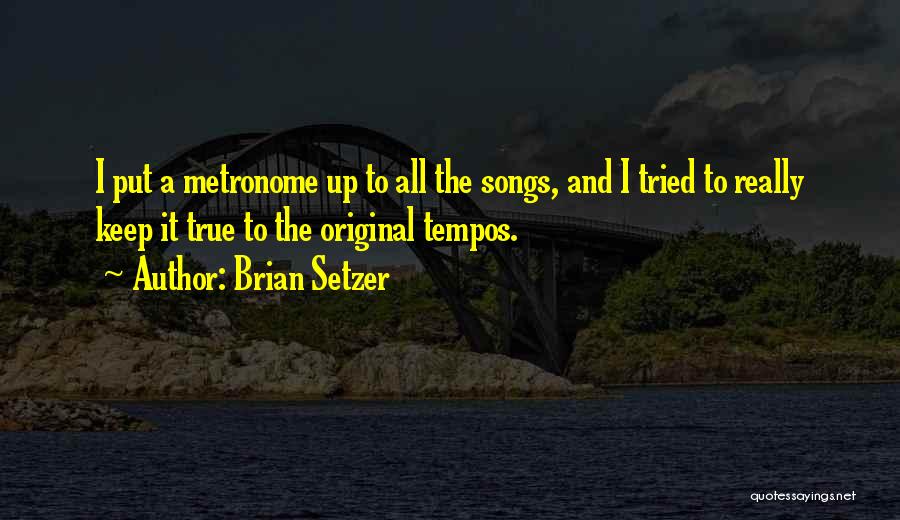 Brian Setzer Quotes: I Put A Metronome Up To All The Songs, And I Tried To Really Keep It True To The Original