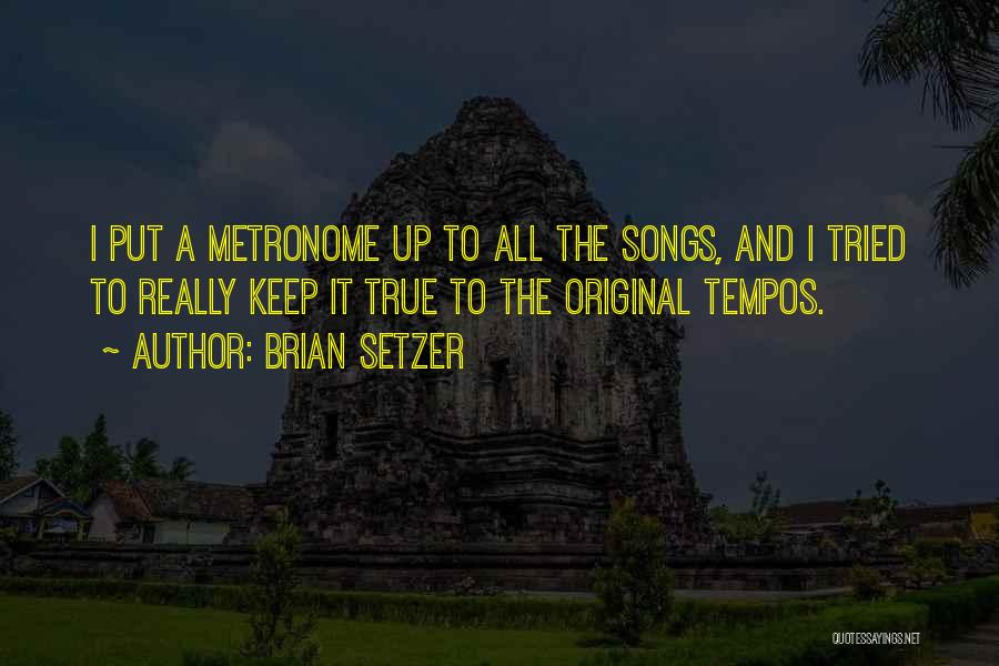 Brian Setzer Quotes: I Put A Metronome Up To All The Songs, And I Tried To Really Keep It True To The Original