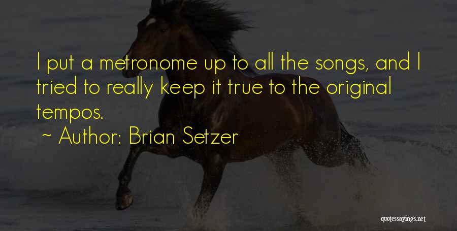 Brian Setzer Quotes: I Put A Metronome Up To All The Songs, And I Tried To Really Keep It True To The Original