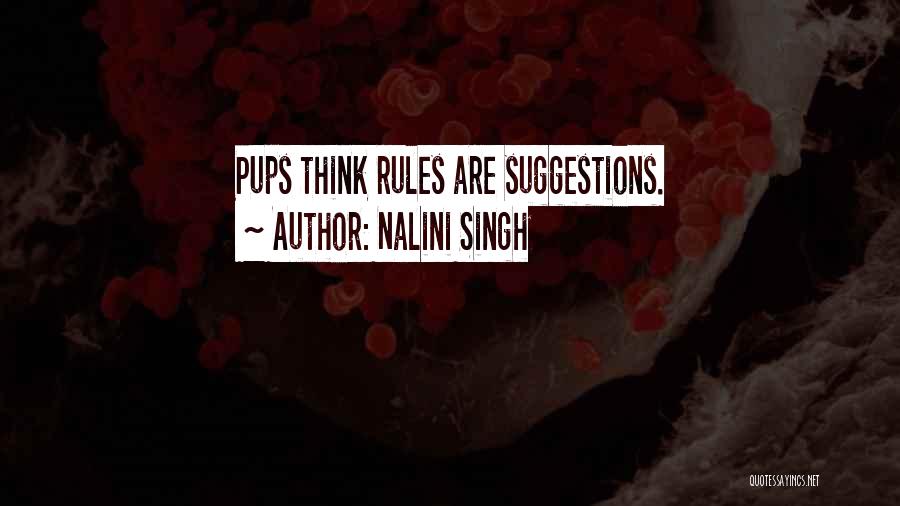 Nalini Singh Quotes: Pups Think Rules Are Suggestions.