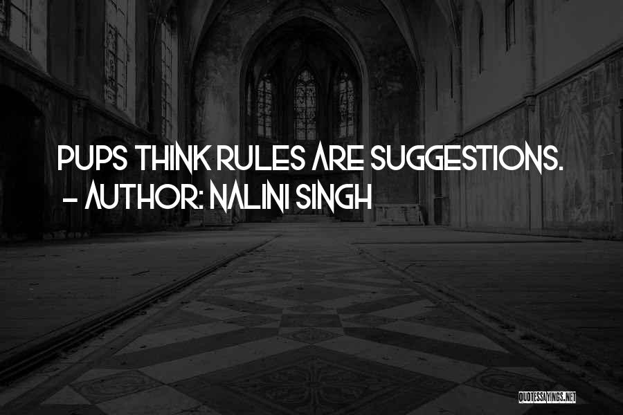 Nalini Singh Quotes: Pups Think Rules Are Suggestions.