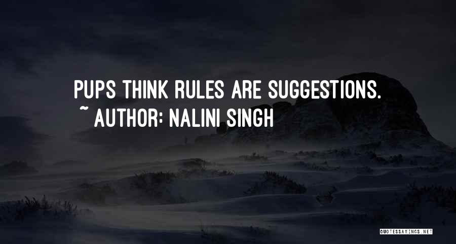 Nalini Singh Quotes: Pups Think Rules Are Suggestions.
