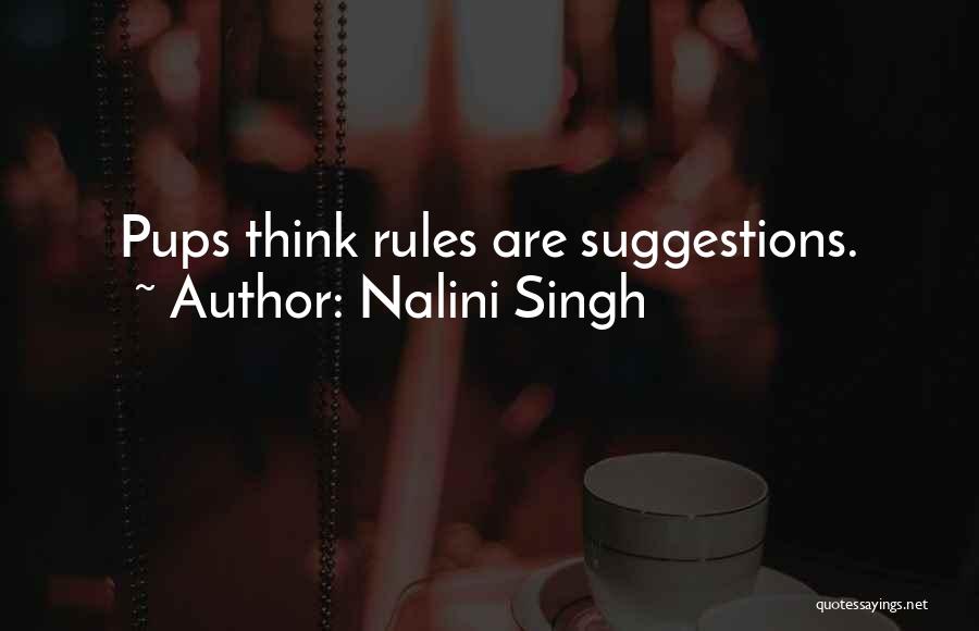 Nalini Singh Quotes: Pups Think Rules Are Suggestions.