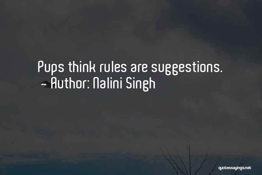 Nalini Singh Quotes: Pups Think Rules Are Suggestions.