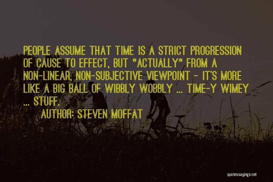 Steven Moffat Quotes: People Assume That Time Is A Strict Progression Of Cause To Effect, But *actually* From A Non-linear, Non-subjective Viewpoint -