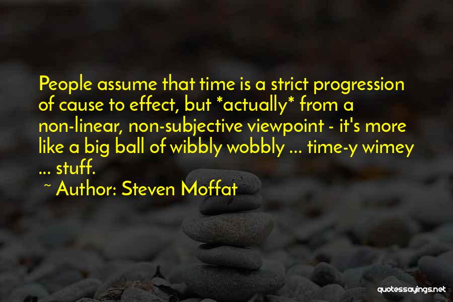 Steven Moffat Quotes: People Assume That Time Is A Strict Progression Of Cause To Effect, But *actually* From A Non-linear, Non-subjective Viewpoint -