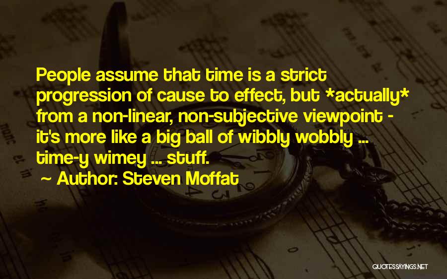 Steven Moffat Quotes: People Assume That Time Is A Strict Progression Of Cause To Effect, But *actually* From A Non-linear, Non-subjective Viewpoint -