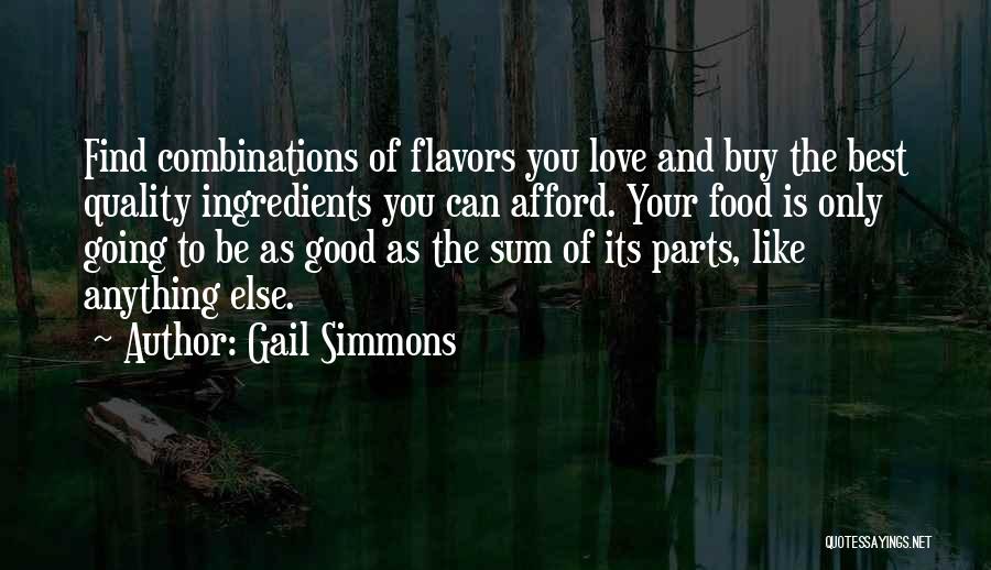 Gail Simmons Quotes: Find Combinations Of Flavors You Love And Buy The Best Quality Ingredients You Can Afford. Your Food Is Only Going