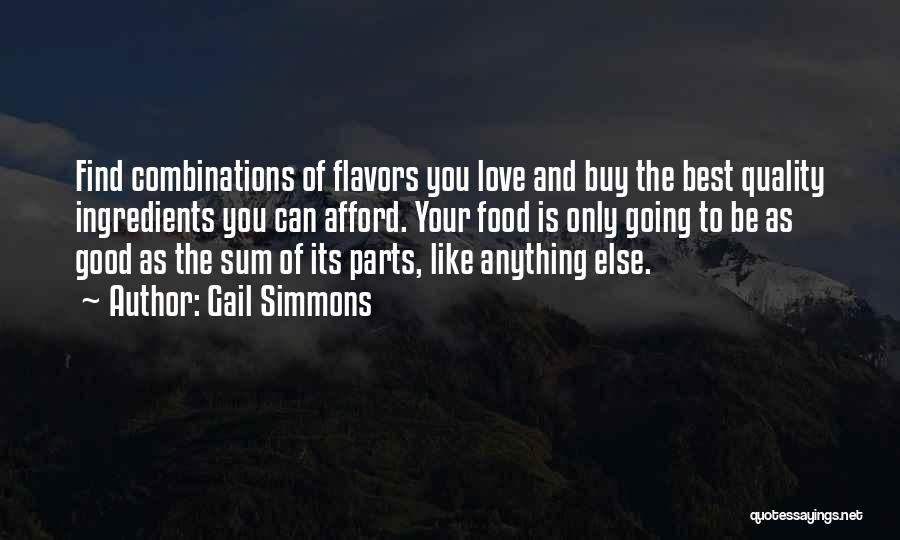 Gail Simmons Quotes: Find Combinations Of Flavors You Love And Buy The Best Quality Ingredients You Can Afford. Your Food Is Only Going