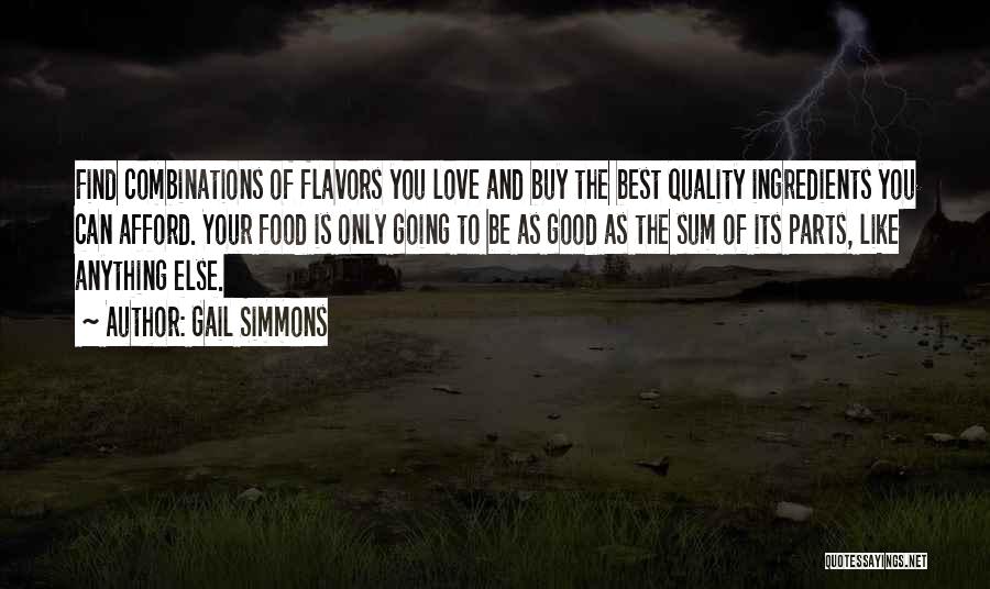 Gail Simmons Quotes: Find Combinations Of Flavors You Love And Buy The Best Quality Ingredients You Can Afford. Your Food Is Only Going