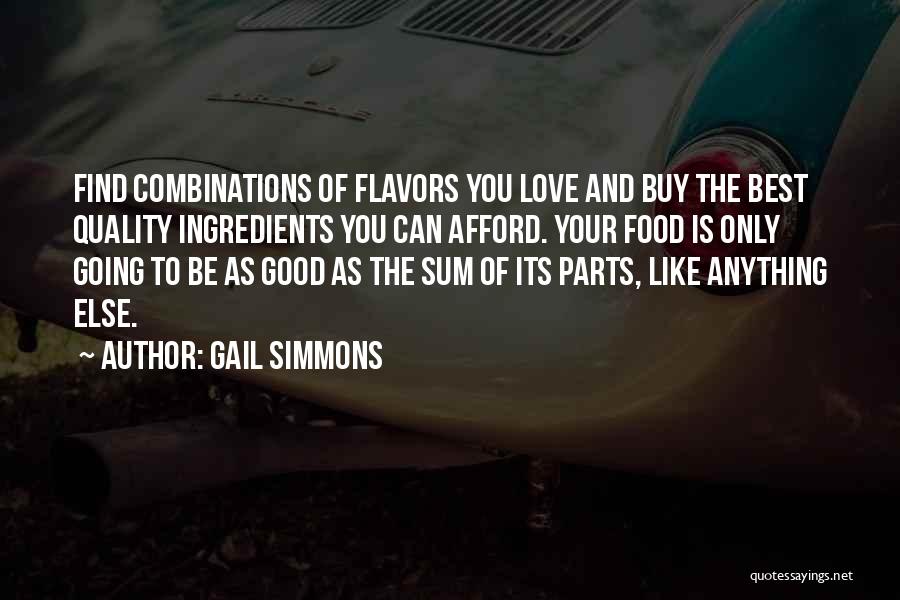 Gail Simmons Quotes: Find Combinations Of Flavors You Love And Buy The Best Quality Ingredients You Can Afford. Your Food Is Only Going